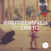 Irrepreensíveis em Cristo