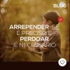 Arrepender-se é preciso e perdoar é necessário