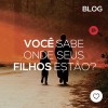 Você sabe onde seus filhos estão?