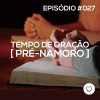 #PADD027: Tempo de Oração Pré-Namoro