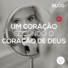 Um coração segundo o coração de Deus