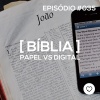 #PADD035: Bíblia - Papel vs Digital