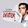 O que aprendi com Dexter