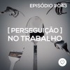 #PADD043: Perseguição no trabalho