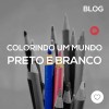 Colorindo um mundo preto e branco