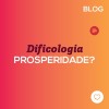 Dificologia: Prosperidade?