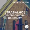 #PADD050: Trabalho dentro ou fora da Igreja?