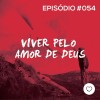 #PADD054: Viver Pelo Amor de Deus