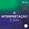 A interpretação é sua