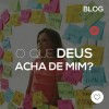 O que Deus acha de mim?