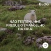 Não testemunhe, pregue o Evangelho da Cruz