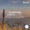 Olhe para Cristo e não para o gigante