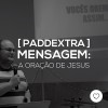 #PADDEXTRA: Mensagem - A oração de Jesus