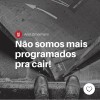 Não somos mais programados pra cair!