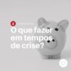 O que fazer em tempos de crise?