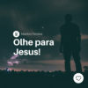 Olhe para Jesus!