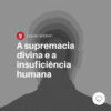 A supremacia divina e a insuficiência humana