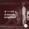 #PADD098: O mundo é injusto?