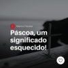 Páscoa, um significado esquecido