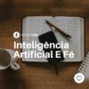 #PADD198: Inteligência Artificial E Fé