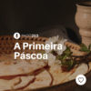 #PADD203: A Primeira Páscoa