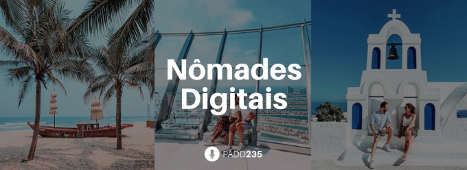 #PADD235: Nômades Digitais